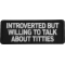 Introverted but willing to talk about titties patch