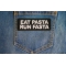 Eat Pasta Run Fasta Patch Eat Pasta Run Fasta Patch shown on jeans