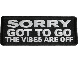 Sorry Got To Go The Vibes Are Off Patch Sorry Got To Go The Vibes Are Off Patch