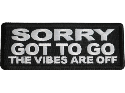 Sorry Got To Go The Vibes Are Off Patch