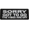 Sorry Got To Go The Vibes Are Off Patch