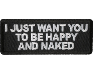 I Just Want You To Be Happy And Naked Patch I Just Want You To Be Happy And Naked Patch