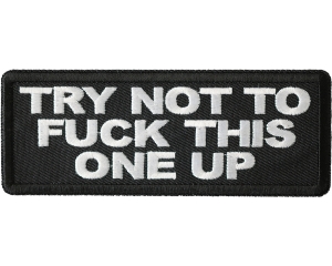 Try Not To Fuck This One Up Patch Try Not To Fuck This One Up Patch