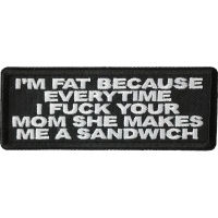 Pm Fat Because Everytime I Fuck Your Mom She Makes Me A Sandwich Patch