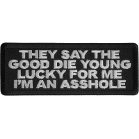 They Say The Good Die Young Lucky For Me I'm An Asshole Patch