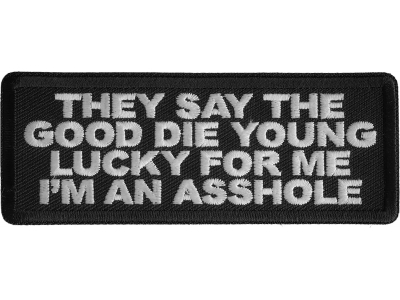They Say The Good Die Young Lucky For Me I'm An Asshole Patch