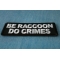 Be Raccoon Do Crimes Patch diagonal view