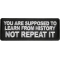 You Are Supposed To Learn From History Not Repeat It Patch
