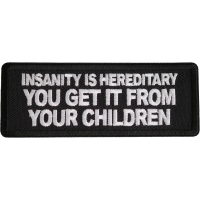 Insanity Is Hereditary You Get It From Your Children Patch