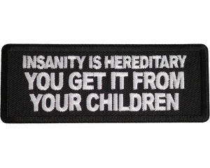 Insanity Is Hereditary You Get It From Your Children Patch Insanity Is Hereditary You Get It From Your Children Patch