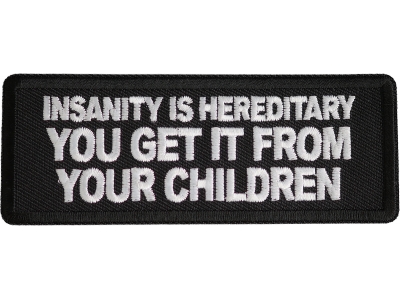 Insanity Is Hereditary You Get It From Your Children Patch