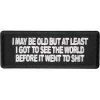 I May Be Old But At Least I Got To See The World Before It Went To Shit Patch