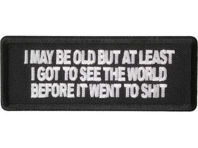 I May Be Old But At Least I Got To See The World Before It Went To Shit Patch