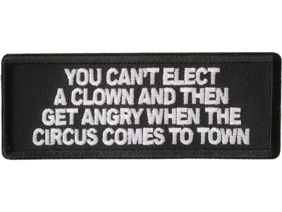 You Can't Elect A Clown And Then Get Angry When The Circus Comes To Town Patch