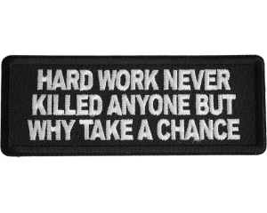 Hard Work Never Killed Anyone But Why Take A Chance Patch Hard Work Never Killed Anyone But Why Take A Chance Patch