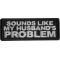 Sounds Like My Husband's Problem Patch