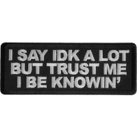 I Say Idk A Lot But Trust Me I Be Knowin' Patch
