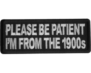 Please Be Patient I'm From The 1900s Patch