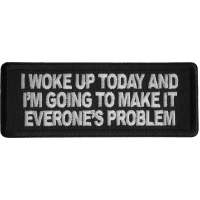 I Woke Up Today And I'm Going To Make It Everone's Problem Patch
