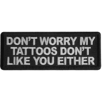 Don't Worry My Tattoos Dont Like You Either Patch