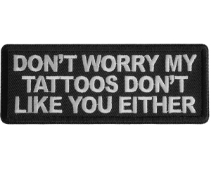 Don't Worry My Tattoos Dont Like You Either Patch
