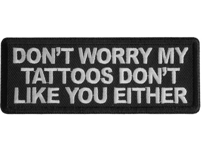 Don't Worry My Tattoos Dont Like You Either Patch