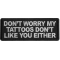 Don't Worry My Tattoos Dont Like You Either Patch