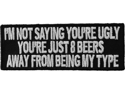 8 Beers Away From Being My Type Funny Saying Patch | Embroidered Patches
