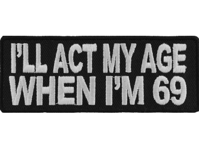 I'll Act My Age When I'm 69 Funny Patch | Embroidered Patches