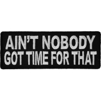 Ain't Nobody Got Time For That Funny Saying Patch | Embroidered Patches