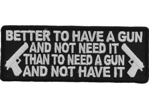 Better To Have A Gun And Not Need It Patch | Embroidered Patches