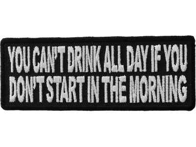 Can't Start Drinking All Day If You Don't Start In The Morning Patch | Embroidered Patches