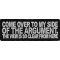 Come Over To My Side Of The Argument Funny Iron on Patch