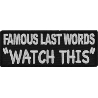 Famous Last Words WATCH THIS Patch | Embroidered Patches