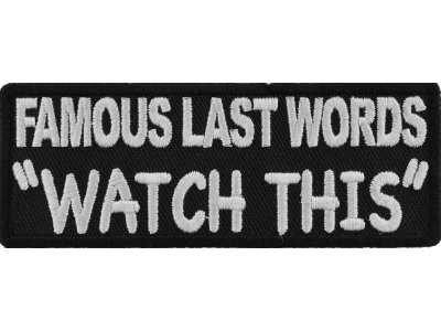 Famous Last Words WATCH THIS Patch | Embroidered Patches