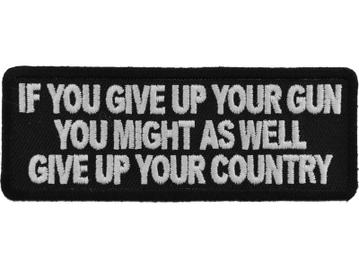 If You Give Up Your Gun You Might As Well Give Up Your Country Patch | US Military Veteran Patches