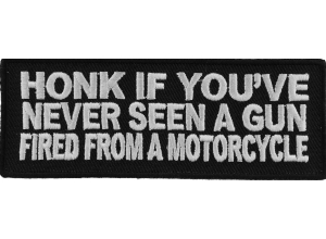 Honk If You've Never Seen A Gun Fired From A Motorcycle Patch | Embroidered Patches