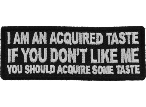 I am an Acquired Taste If You don't Like Me You Should Acquire Some Taste Patch