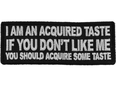 I am an Acquired Taste If You don't Like Me You Should Acquire Some Taste Patch