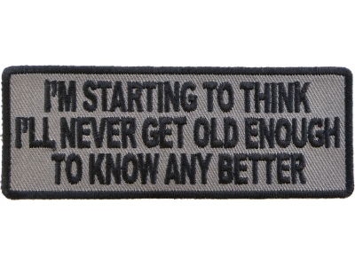 I Am Starting To Think I Will Never Be Old Enough To Know Better Patch