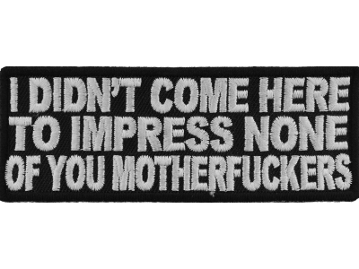 I Didn't Come Here To Impress Patch | Embroidered Patches