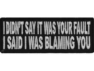 I Didn't Say It Was Your Fault I Said I Was Blaming You Funny Patch | Embroidered Patches