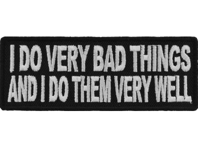 I Do Very Bad Things And I Do Them Very Well Funny Patch | Embroidered Patches