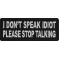 I Don't Speak Idiot Please Stop Talking Funny Iron on Patch