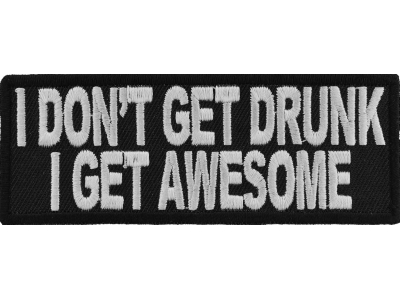 I Don't Get Drunk I Get Awesome Funny Saying Patch | Embroidered Patches
