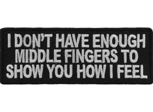I Don't Have Enough Middle Fingers To Show You How I Feel Patch | Embroidered Patches