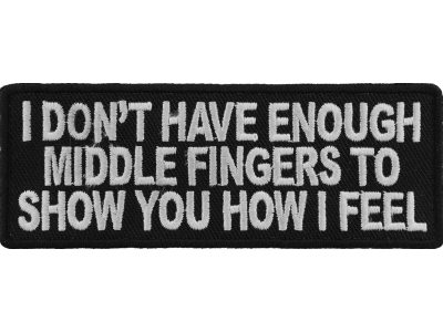 I Don't Have Enough Middle Fingers To Show You How I Feel Patch | Embroidered Patches