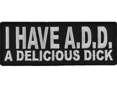 I Have ADD A Delicious Dick Patch | Embroidered Patches