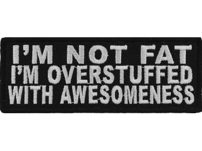 I'm Not Fat I'm Overstuffed With Awesomeness Patch | Embroidered Patches