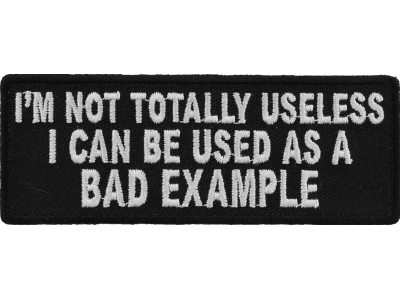 I'm Not Totally Useless I Can Be Used As A Bad Example Patch | Embroidered Patches